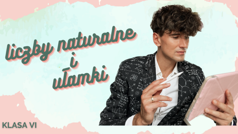 Klasa 6: DZIAŁ I - LICZBY NATURALNE I UŁAMKI
